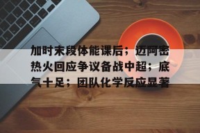 开云娱乐网站 -加时末段体能课后；迈阿密热火回应争议备战中超；底气十足；团队化学反应显著的简单介绍